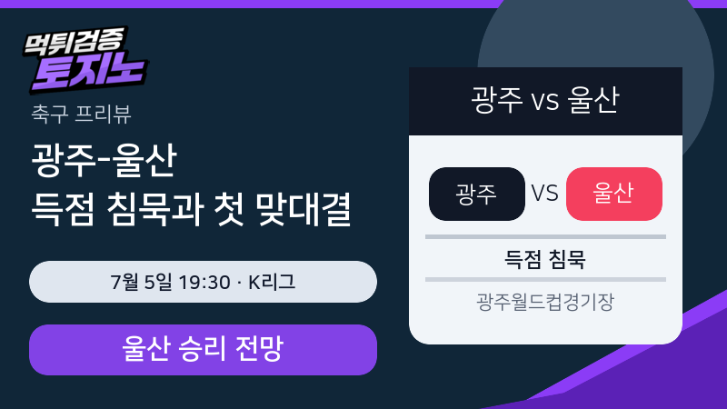 광주-울산 7월 5일 K리그, 득점 침묵과 첫 맞대결